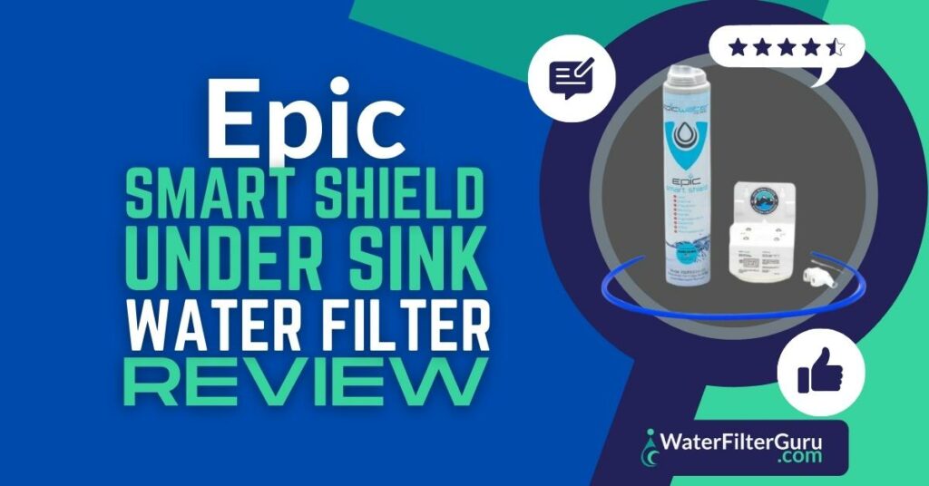 Epic Water Filters Smart Shield Under Sink Filtration System Review