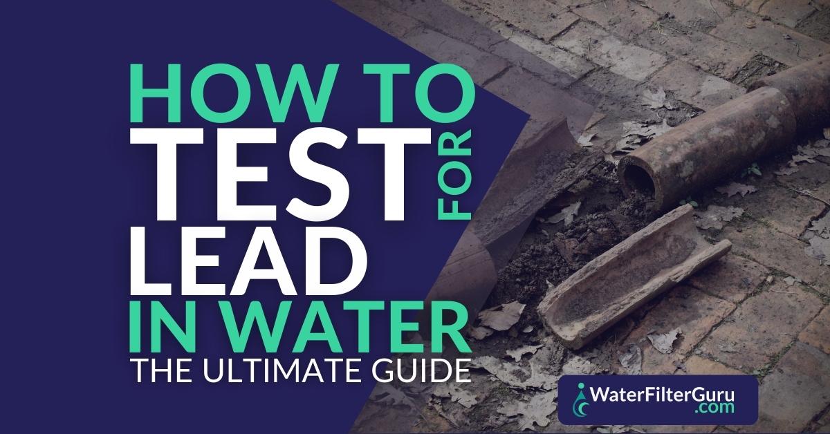 How Do You Test for Lead in Water? We Discuss the Most Effective Methods