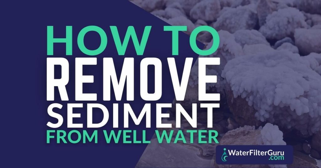 How to Remove Sediment in Well Water