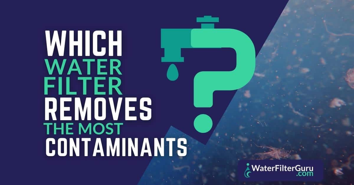 Which Water Filter Removes the Most Contaminants?