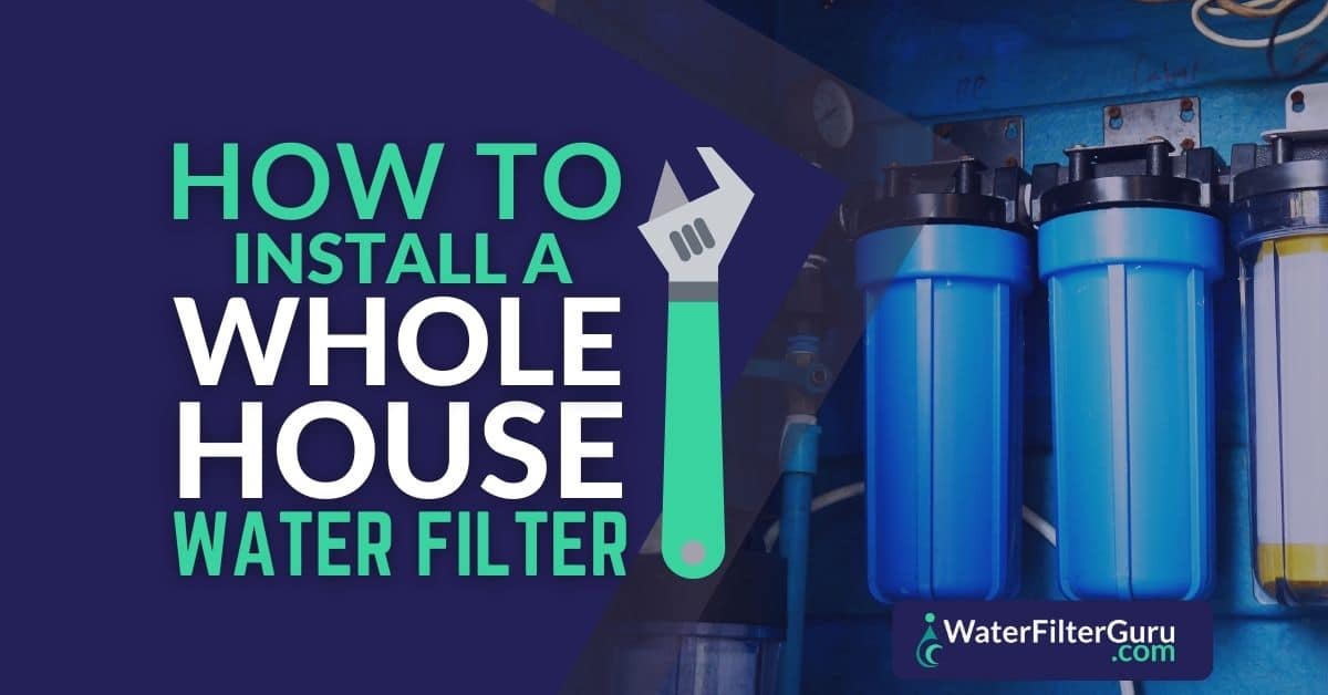 How to Install a Whole House Water Filter System Water Filter Guru