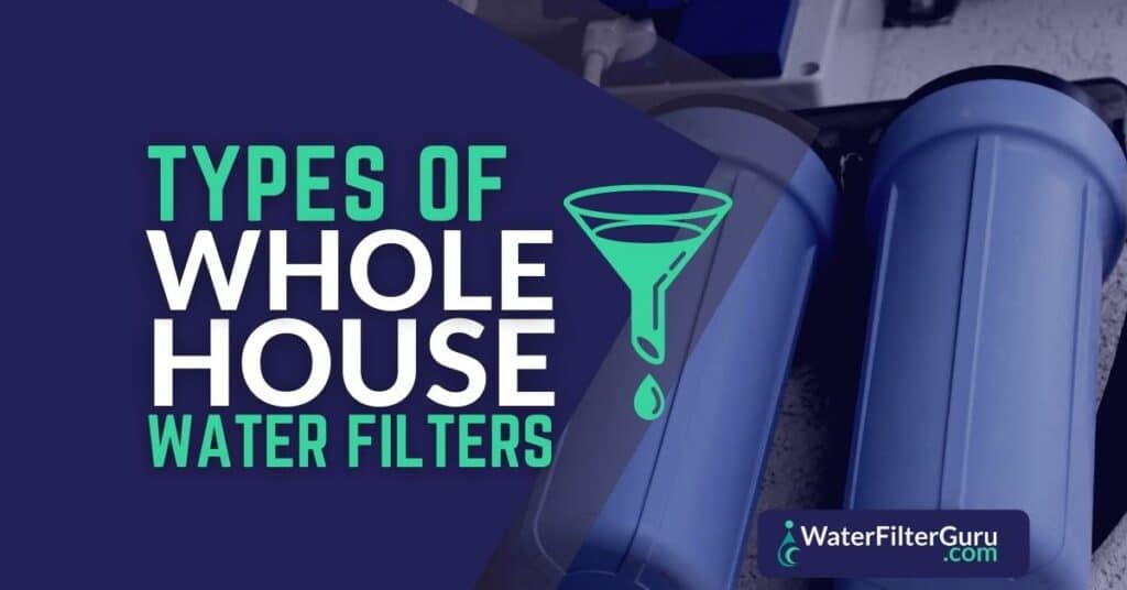 Types of Whole House Water Filters