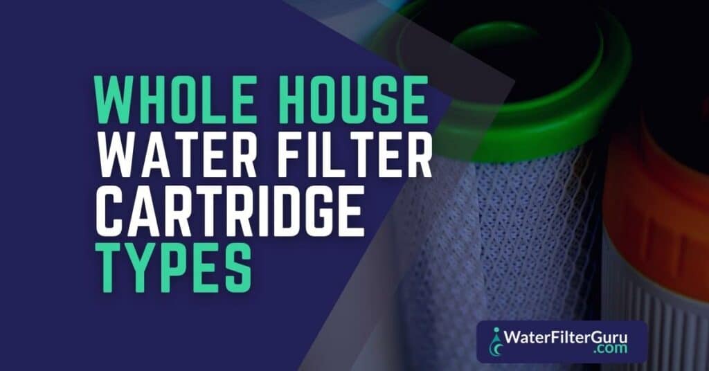 Whole House Water Filter Cartridge Types