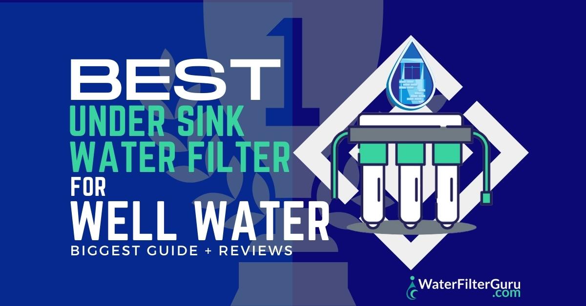 5 Best Under Sink Water Filters for Well Water of 2023