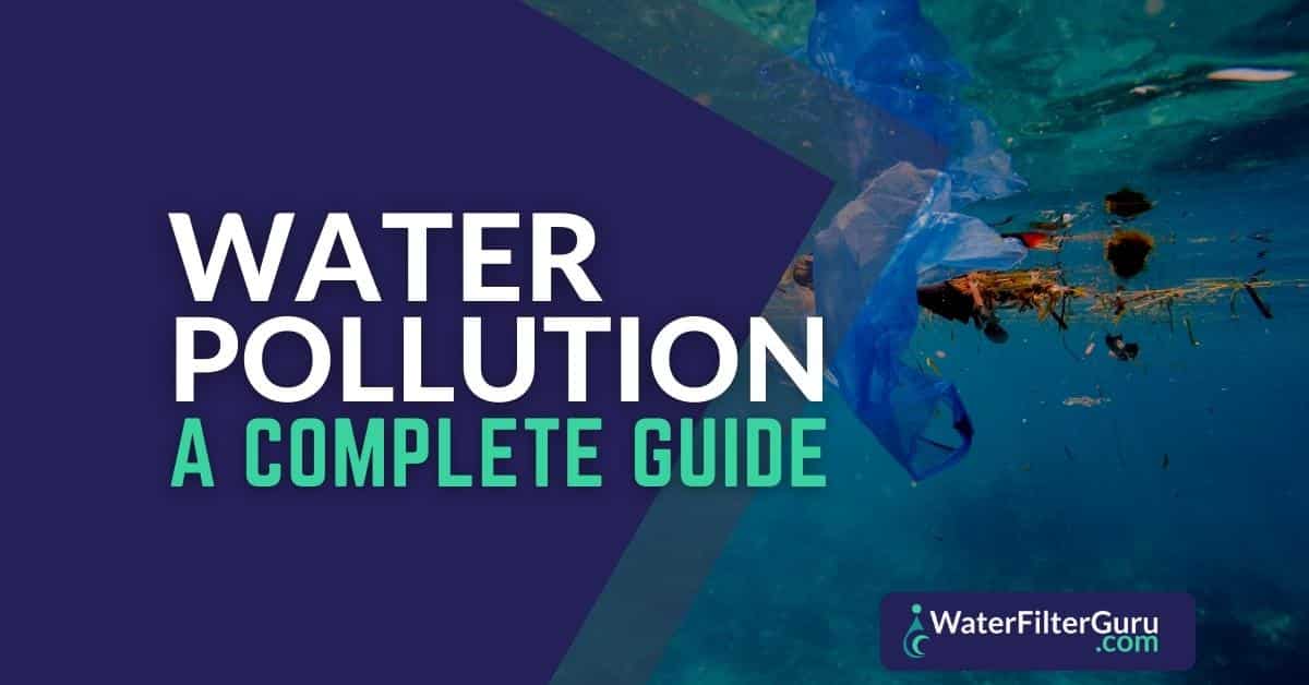 Water Pollution Types, Causes, Effects & Prevention