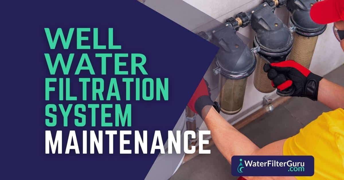 3 Essential Well Water Filtration System Maintenance Tasks