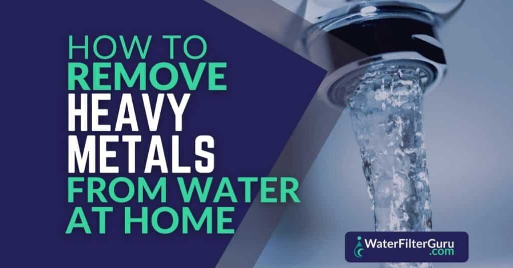 How To Remove Heavy Metals From Water At Home