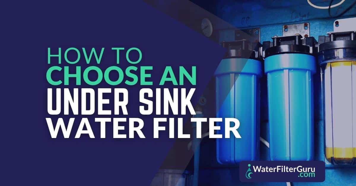 How to Choose an UnderSink Water Filter