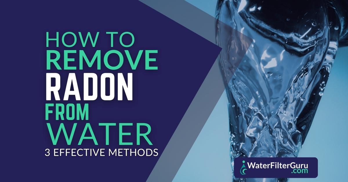 How To Remove Radon From Water 3 Effective Methods
