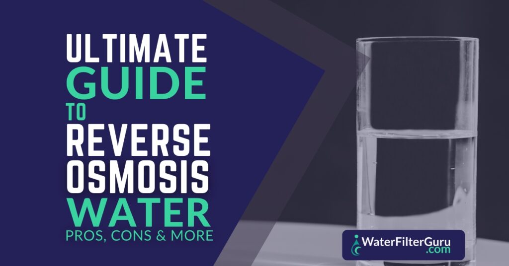 Ultimate Guide to Reverse Osmosis Water Pros, Cons, and More