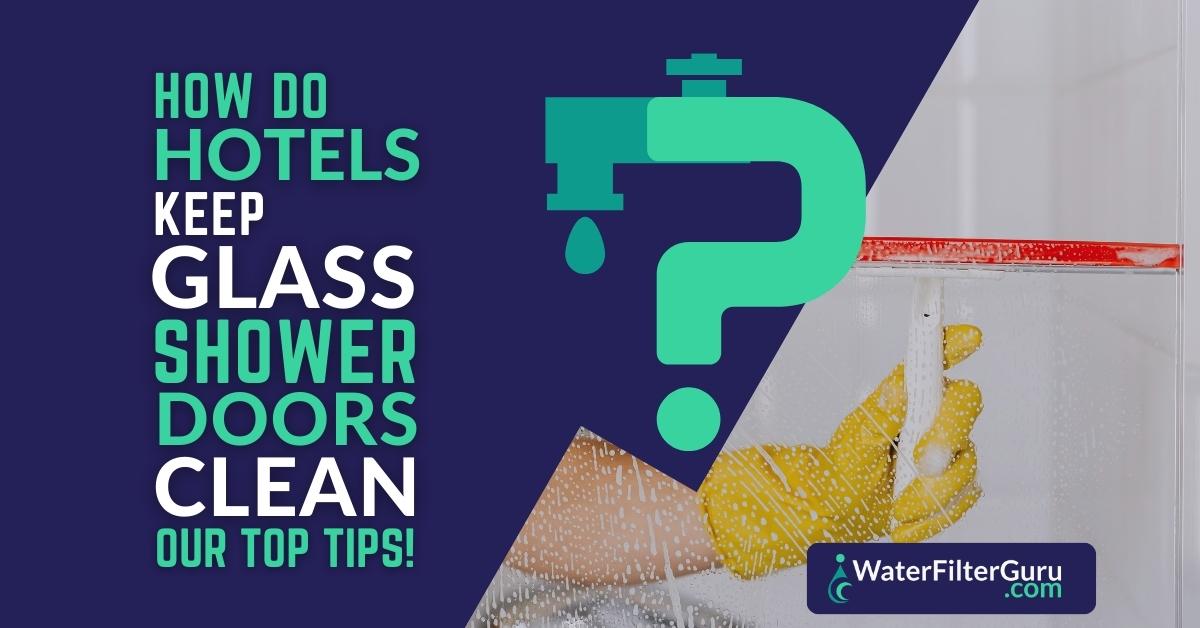 How Do Hotels Keep Glass Shower Doors Clean? (Find Out Here)