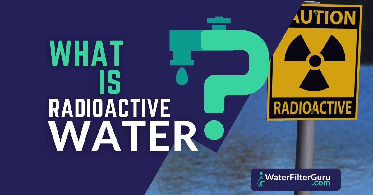 What is Radioactive Water & Is It Dangerous?