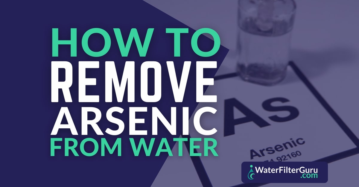 How to Remove Arsenic from Water (10 Effective Methods)